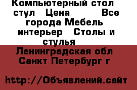 Компьютерный стол   стул › Цена ­ 999 - Все города Мебель, интерьер » Столы и стулья   . Ленинградская обл.,Санкт-Петербург г.
